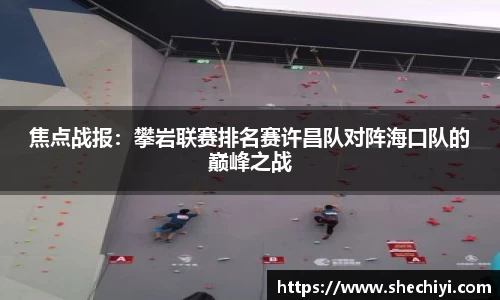 焦点战报：攀岩联赛排名赛许昌队对阵海口队的巅峰之战