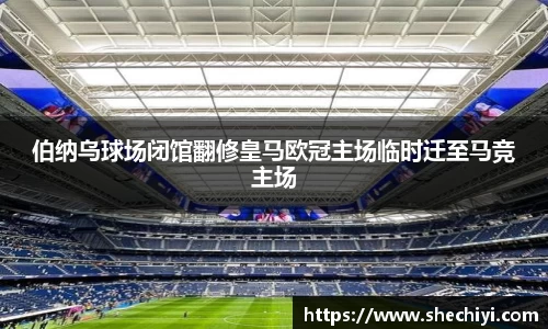 伯纳乌球场闭馆翻修皇马欧冠主场临时迁至马竞主场